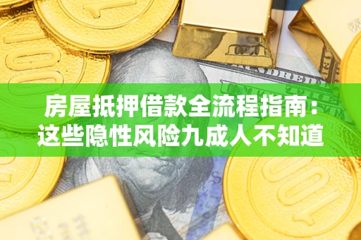 武汉房屋抵押借款全流程指南：这些隐性风险九成人不知道
