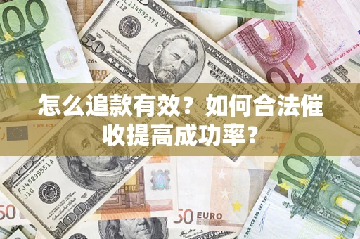 武汉怎么追款有效？如何合法催收提高成功率？