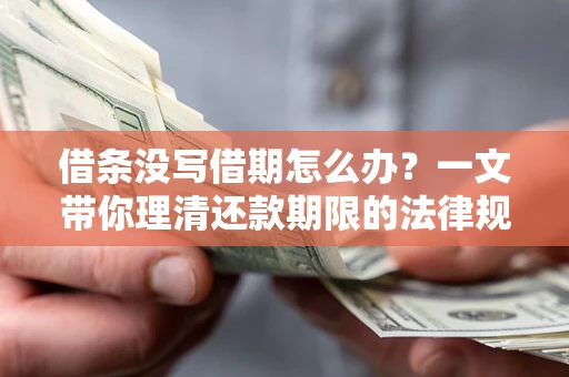 武汉借条没写借期怎么办？一文带你理清还款期限的法律规则