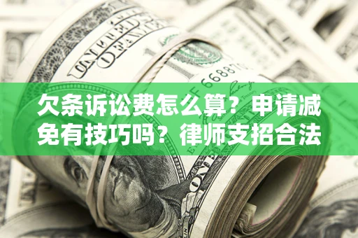 武汉欠条诉讼费怎么算？申请减免有技巧吗？律师支招合法省钱