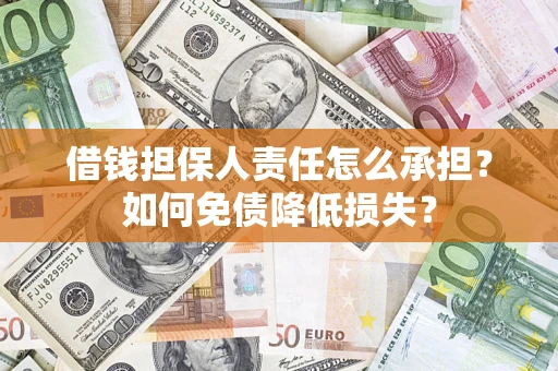 武汉借钱担保人责任怎么承担？如何免债降低损失？
