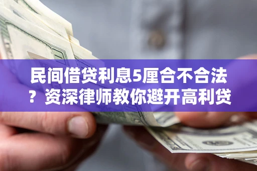 武汉民间借贷利息5厘合不合法？资深律师教你避开高利贷陷阱