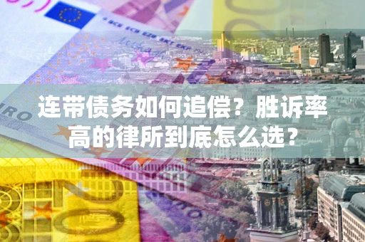 武汉连带债务如何追偿？胜诉率高的律所到底怎么选？