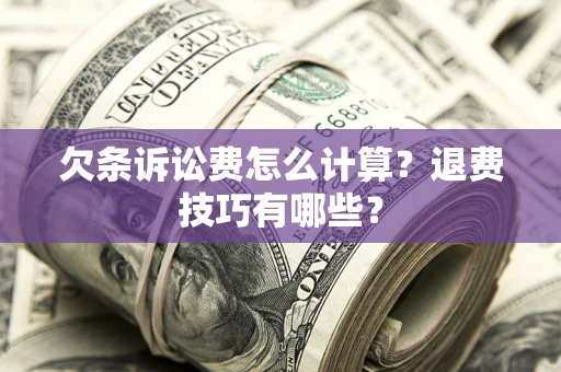 武汉欠条诉讼费怎么计算？退费技巧有哪些？