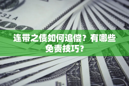 武汉连带之债如何追偿？有哪些免责技巧？