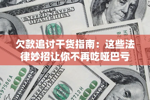 武汉欠款追讨干货指南：这些法律妙招让你不再吃哑巴亏