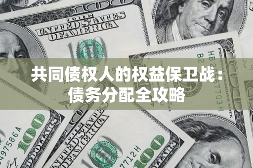 武汉共同债权人的权益保卫战：债务分配全攻略