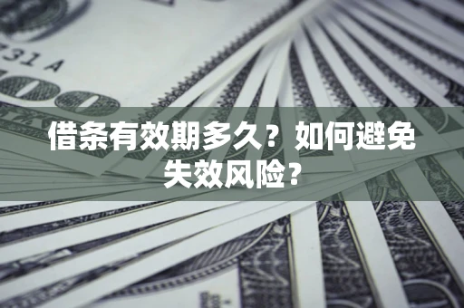 武汉借条有效期多久？如何避免失效风险？