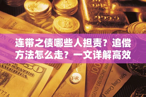 武汉连带之债哪些人担责？追偿方法怎么走？一文详解高效维权流程