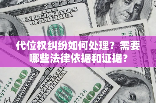 武汉代位权纠纷如何处理？需要哪些法律依据和证据？