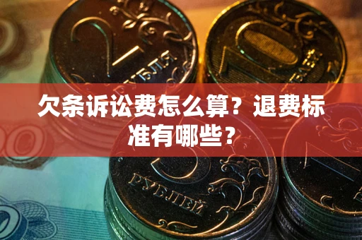 武汉欠条诉讼费怎么算？退费标准有哪些？