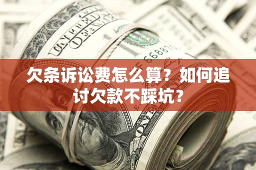 武汉欠条诉讼费怎么算？如何追讨欠款不踩坑？