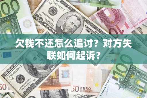 武汉欠钱不还怎么追讨？对方失联如何起诉？