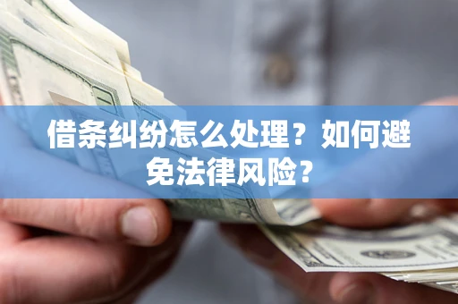 武汉借条纠纷怎么处理？如何避免法律风险？
