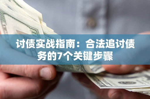 武汉讨债实战指南：合法追讨债务的7个关键步骤
