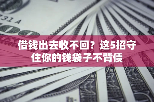 武汉借钱出去收不回？这5招守住你的钱袋子不背债
