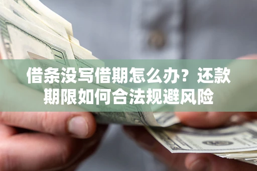 武汉借条没写借期怎么办？还款期限如何合法规避风险