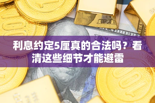 武汉利息约定5厘真的合法吗？看清这些细节才能避雷